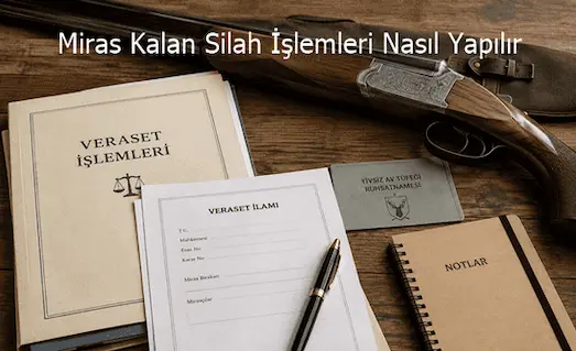 Miras Kalan Silah İşlemleri Nasıl Yapılır? 33 Miras Kalan Silah İşlemleri için gerekli belgeler ve devir süreci